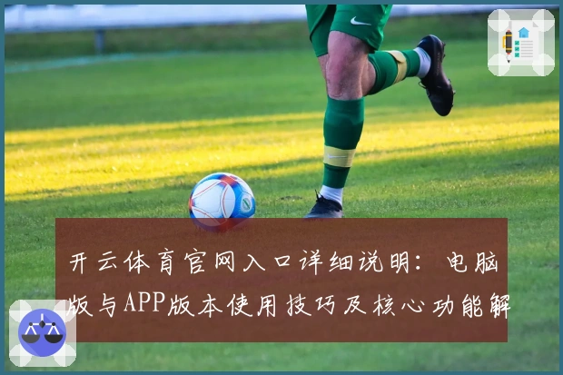 开云体育官网入口详细说明：电脑版与APP版本使用技巧及核心功能解析
