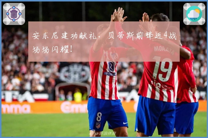 安东尼建功献礼，贝蒂斯前锋近4战场场闪耀！