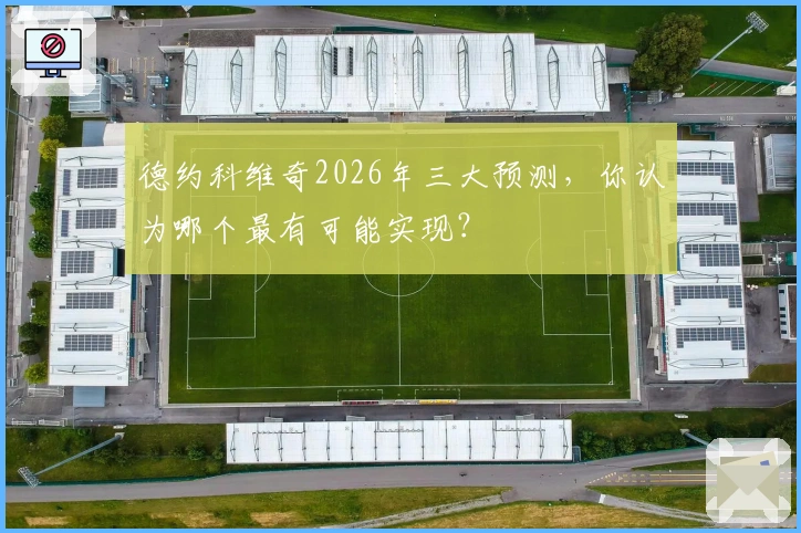 德约科维奇2026年三大预测，你认为哪个最有可能实现？