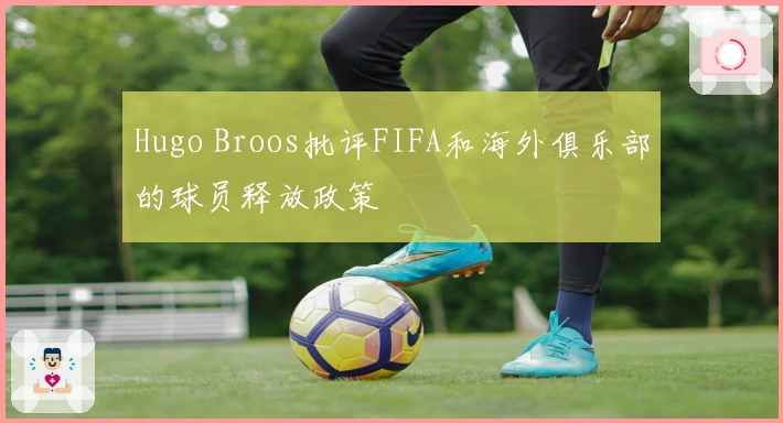 Hugo Broos批评FIFA和海外俱乐部的球员释放政策
